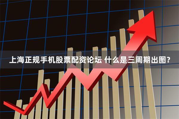 上海正规手机股票配资论坛 什么是三周期出图？