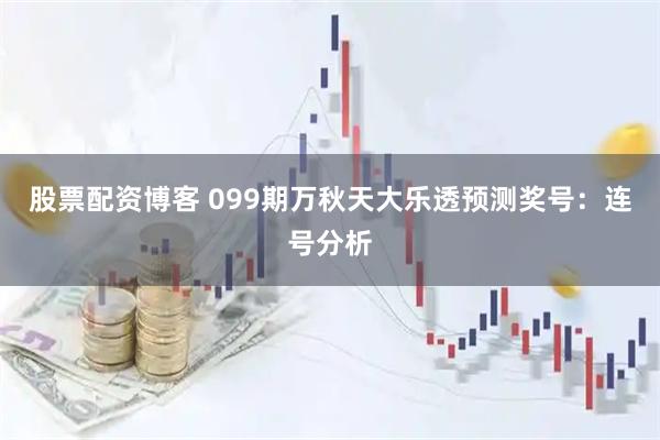 股票配资博客 099期万秋天大乐透预测奖号：连号分析
